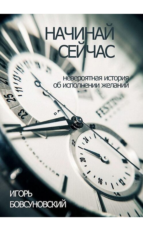 Обложка книги «Начинай сейчас. Невероятная история об исполнении желаний» автора Игоря Бовсуновския. ISBN 9785448556623.