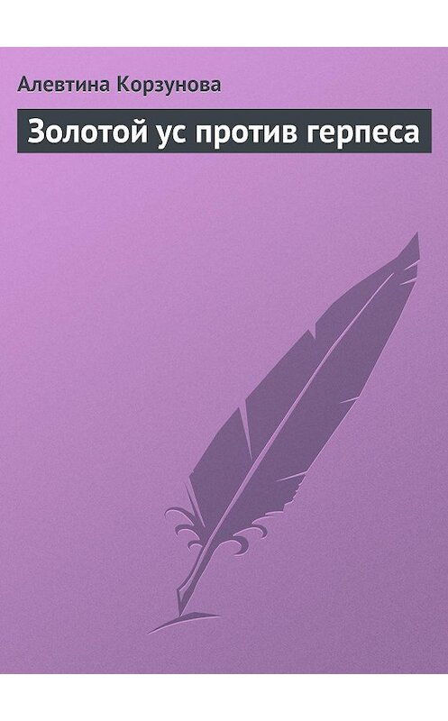 Обложка книги «Золотой ус против герпеса» автора Алевтиной Корзуновы.