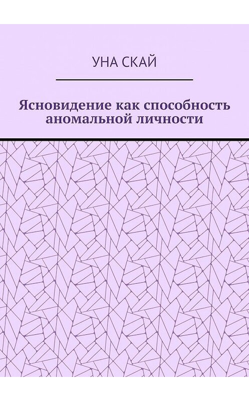 Обложка книги «Ясновидение как способность аномальной личности» автора Уны Скай. ISBN 9785449642189.