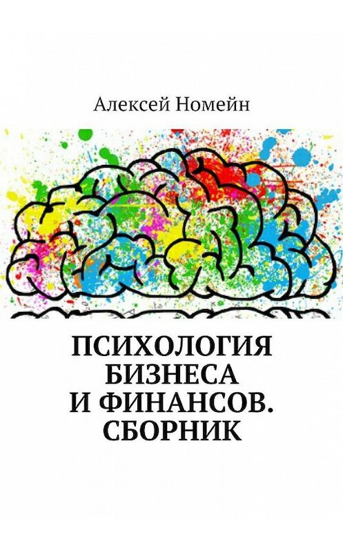 Обложка книги «Психология бизнеса и финансов. Сборник» автора Алексея Номейна. ISBN 9785448522864.