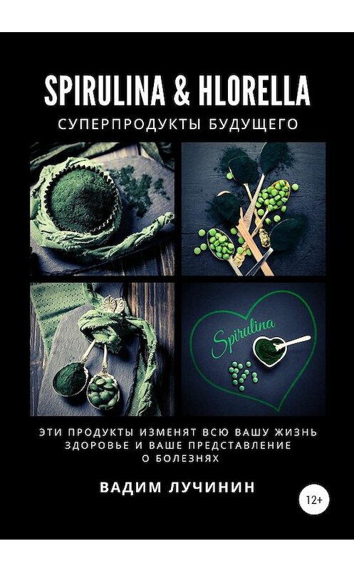 Обложка книги «Spirulina & Hlorella – суперпродукты будущего» автора Вадима Лучинина издание 2019 года.
