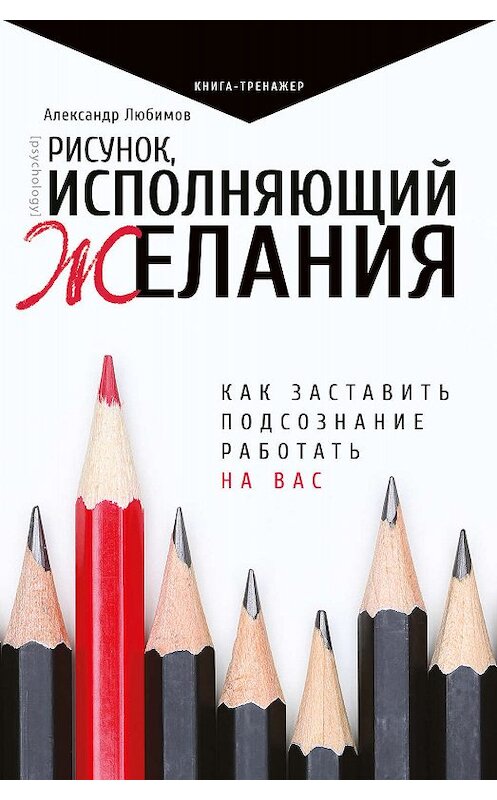 Обложка книги «Рисунок, исполняющий желания. Как заставить подсознание работать на вас» автора Александра Любимова издание 2019 года. ISBN 9785171102913.