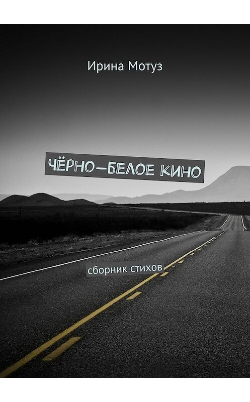 Обложка книги «Чёрно-белое кино. сборник стихов» автора Ириной Мотуз. ISBN 9785447496975.