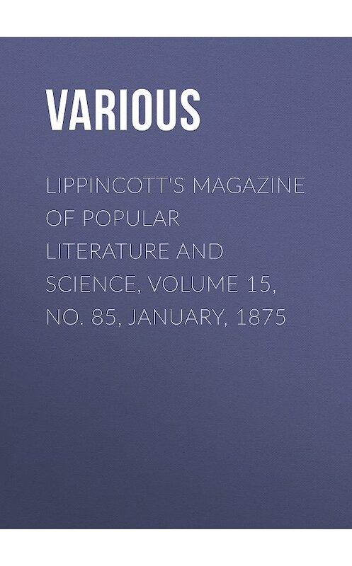 Обложка книги «Lippincott's Magazine of Popular Literature and Science, Volume 15, No. 85, January, 1875» автора Various.