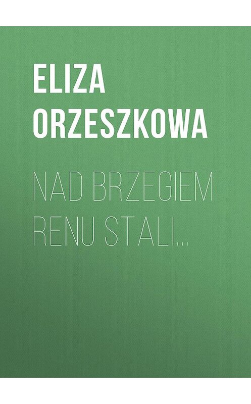 Обложка книги «Nad brzegiem Renu stali...» автора Eliza Orzeszkowa.