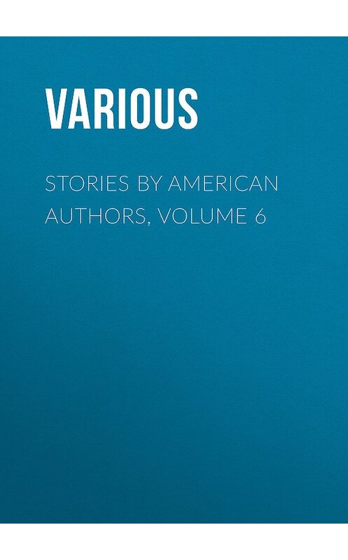 Обложка книги «Stories by American Authors, Volume 6» автора Various.