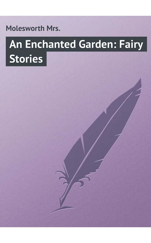 Обложка книги «An Enchanted Garden: Fairy Stories» автора Mrs. Molesworth.