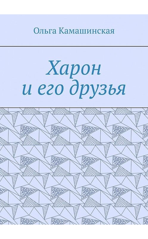 Обложка книги «Харон и его друзья» автора Ольги Камашинская. ISBN 9785449647429.