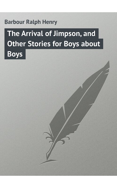 Обложка книги «The Arrival of Jimpson, and Other Stories for Boys about Boys» автора Ralph Barbour.