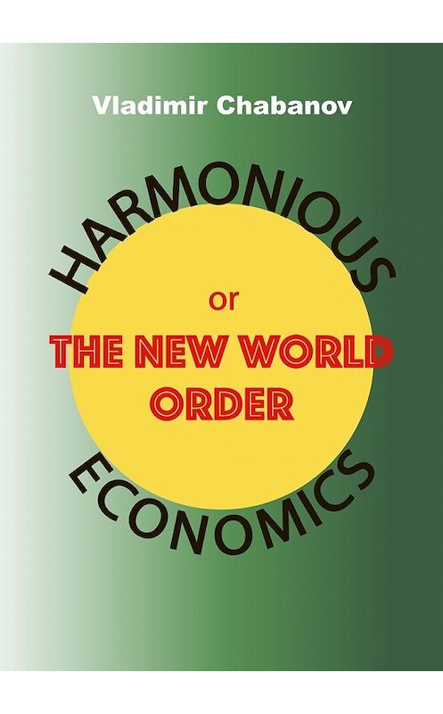 Обложка книги «Harmonious Economics or The New World Order» автора Vladimir Chabanov. ISBN 9785449046826.