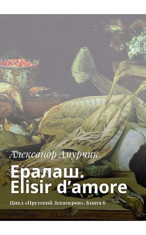 Обложка книги «Ералаш. Elisir d’amore. Цикл «Прутский Декамерон». Книга 6» автора Александра Амурчика. ISBN 9785448367977.