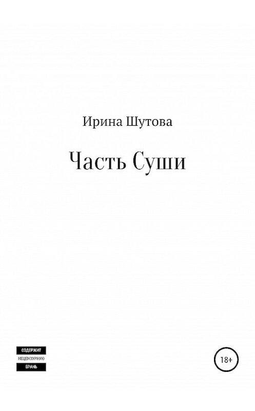 Обложка книги «Часть суши» автора Ириной Шутовы издание 2020 года.