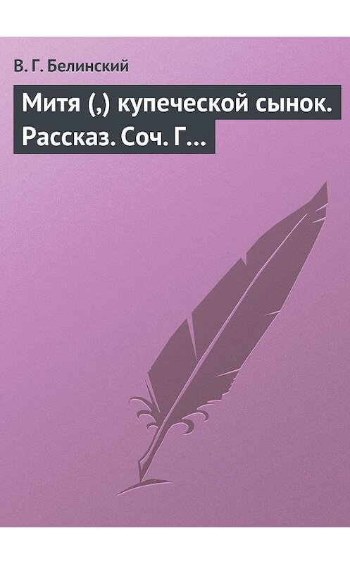 Обложка книги «Митя (,) купеческой сынок. Рассказ. Соч. Г…» автора Виссариона Белинския.