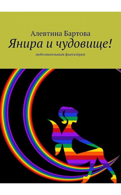 Обложка книги «Янира и чудовище! Любознательным фантазёрам» автора Алевтиной Бартовы. ISBN 9785449091802.