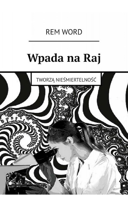 Обложка книги «Wpada na Raj. Tworzą nieśmiertelność» автора Rem Word. ISBN 9785449676283.