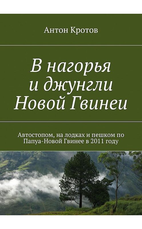 Обложка книги «В нагорья и джунгли Новой Гвинеи» автора Антона Кротова. ISBN 9785447480714.