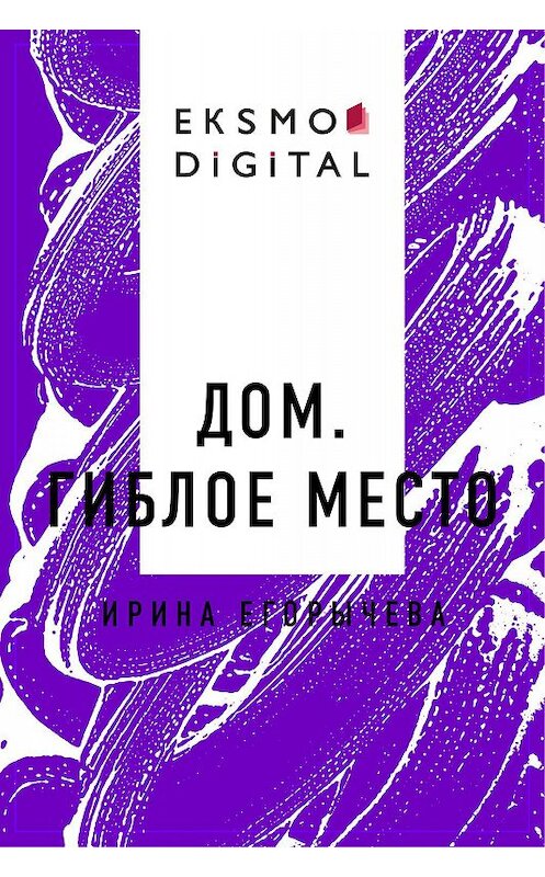 Обложка книги «Дом. Гиблое место» автора Ириной Егорычевы.