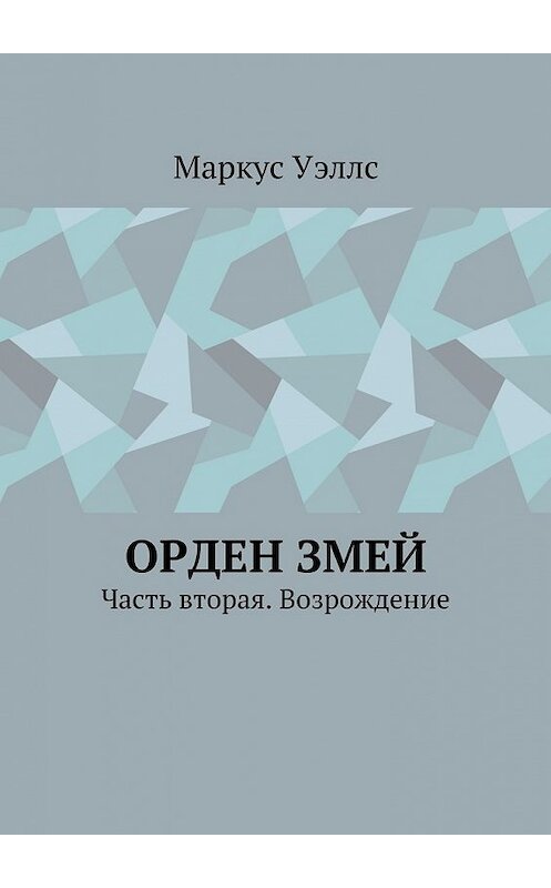 Обложка книги «Орден змей. Часть вторая. Возрождение» автора Маркуса Уэллса. ISBN 9785448558832.