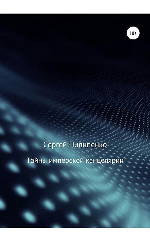 Обложка книги «Тайны имперской канцелярии» автора Сергей Пилипенко издание 2020 года.