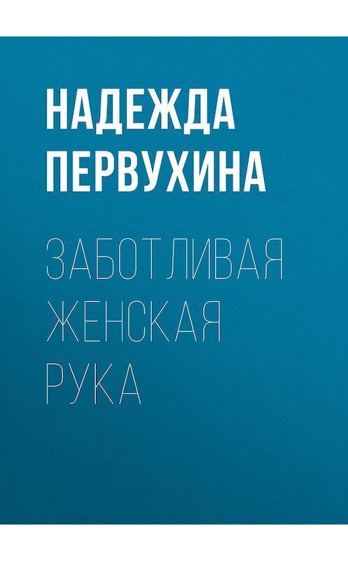 Обложка книги «Заботливая женская рука» автора Надежды Первухины.