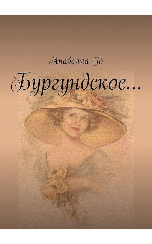 Обложка книги «Бургундское…» автора Анабеллы Го. ISBN 9785449829405.