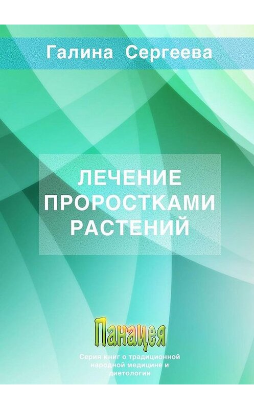 Обложка книги «Лечение проростками растений» автора Галиной Сергеевы. ISBN 9785005147752.