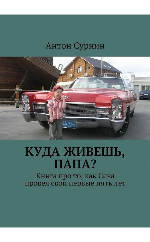 Обложка книги «Куда живешь, папа? Книга про то, как Сева провел свои первые пять лет» автора Антона Сурнина. ISBN 9785447480899.