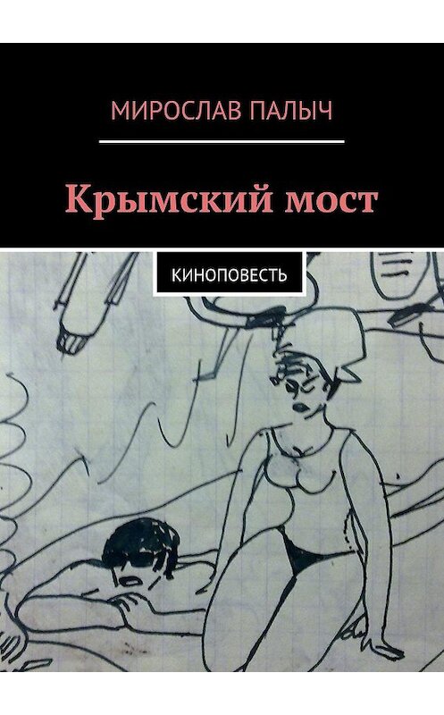 Обложка книги «Крымский мост. Киноповесть» автора Мирослава Палыча. ISBN 9785449015570.