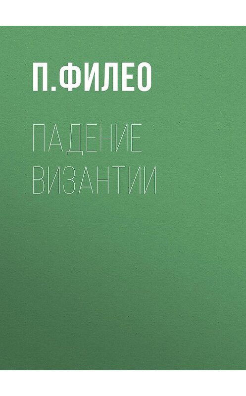 Обложка книги «Падение Византии» автора П. Филео. ISBN 9785856891194.