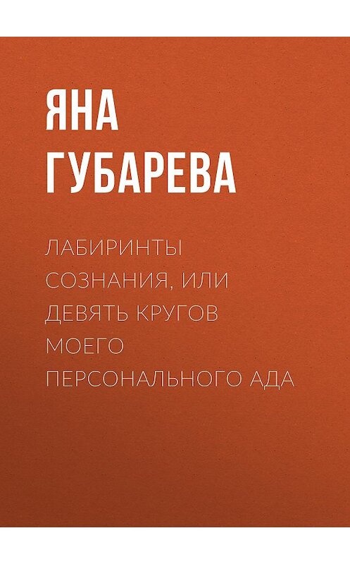 Обложка книги «Лабиринты сознания, или Девять кругов моего персонального Ада» автора Яны Губаревы.