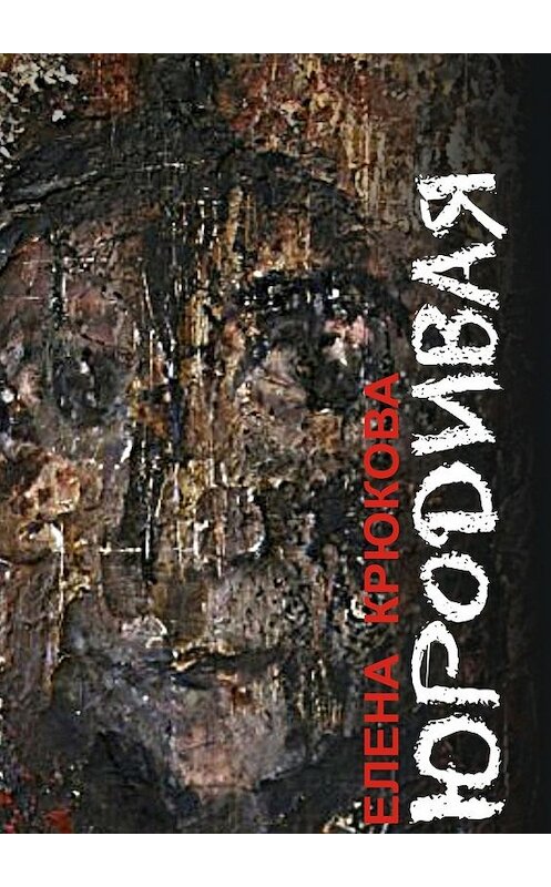 Обложка книги «Юродивая» автора Елены Крюковы. ISBN 9785448326080.