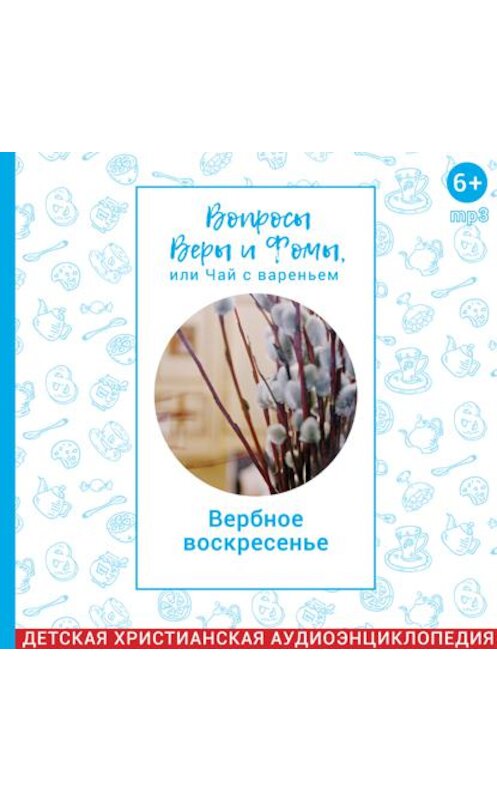 Обложка аудиокниги «Вопросы Веры и Фомы, или чай с вареньем. Вербное воскресенье. Великий пост» автора .