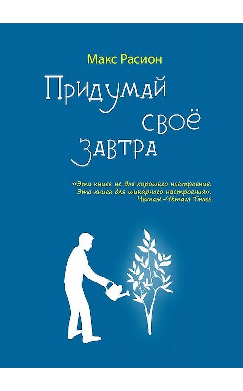 Обложка книги «Придумай свое Завтра» автора Макса Расиона. ISBN 9785449813046.