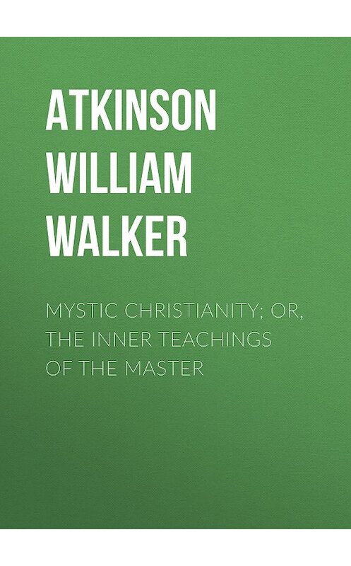 Обложка книги «Mystic Christianity; Or, The Inner Teachings of the Master» автора William Atkinson.