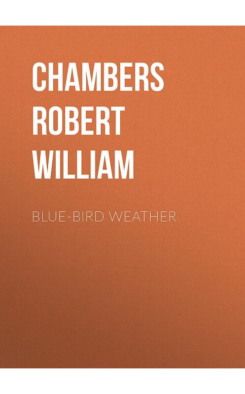 Обложка книги «Blue-Bird Weather» автора Robert Chambers.
