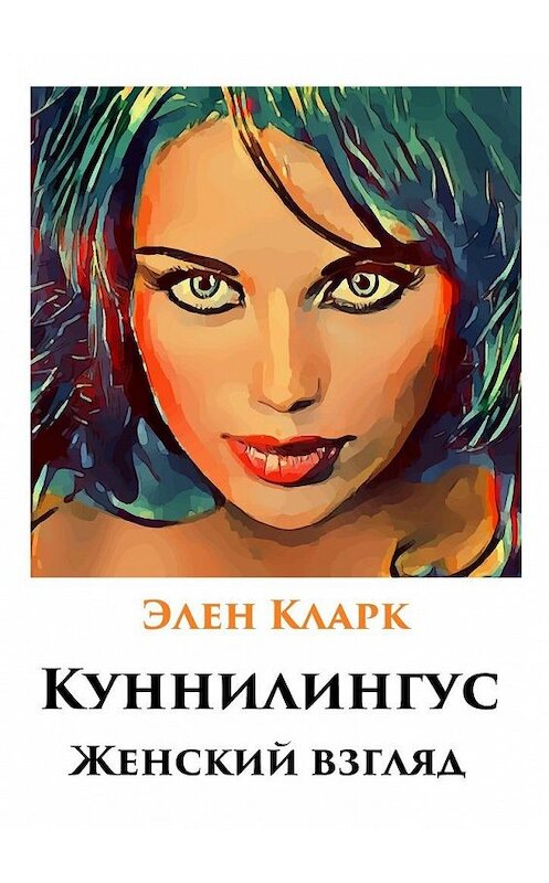 Обложка книги «Куннилингус. Женский взгляд» автора Элена Кларка. ISBN 9785005126580.