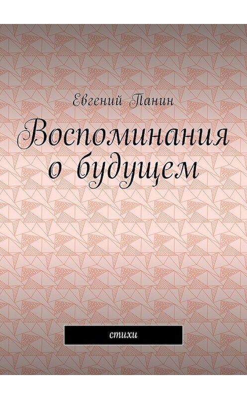 Обложка книги «Воспоминания о будущем. Стихи» автора Евгеного Панина. ISBN 9785449003249.