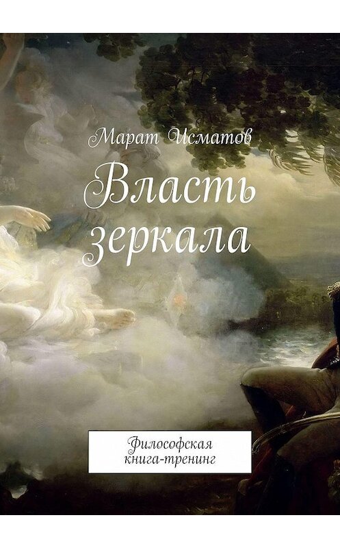 Обложка книги «Власть зеркала. Философская книга-тренинг» автора Марата Исматова. ISBN 9785449649928.