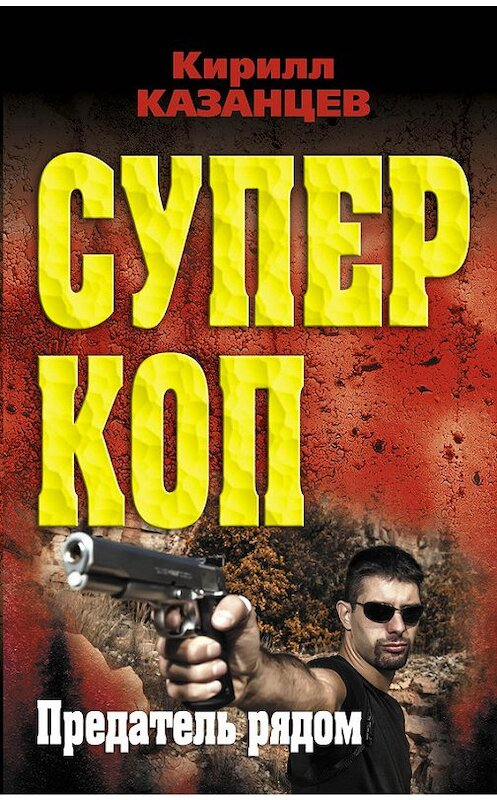 Обложка книги «Предатель рядом» автора Кирилла Казанцева издание 2013 года. ISBN 9785699670482.