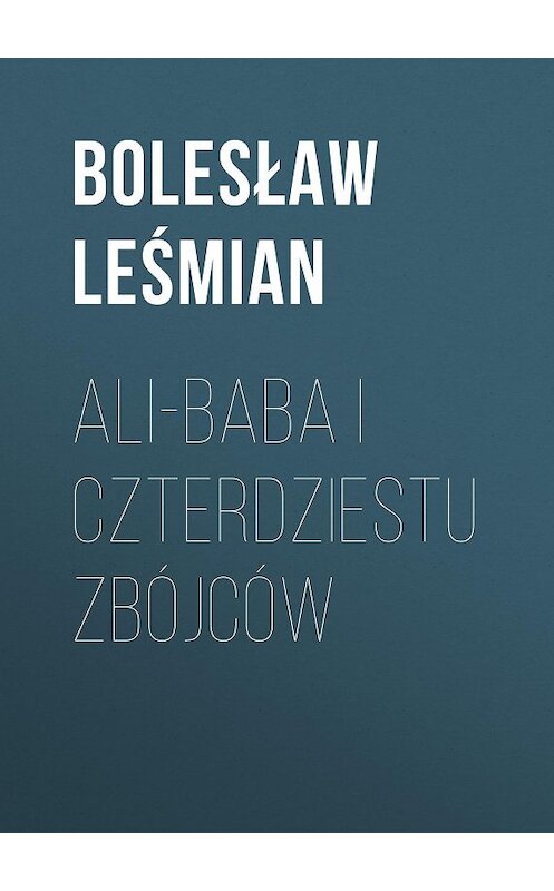 Обложка книги «Ali-baba i czterdziestu zbójców» автора Bolesław Leśmian.