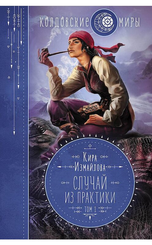 Обложка книги «Случай из практики. Том 1» автора Киры Измайловы издание 2017 года. ISBN 9785699734917.