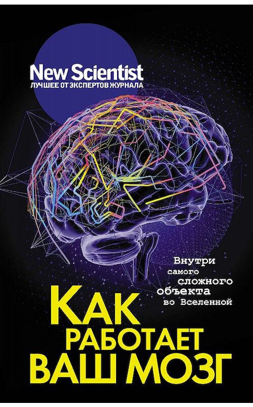Обложка книги «Как работает ваш мозг. Внутри самого сложного объекта во Вселенной» автора Сборника издание 2019 года. ISBN 9785171107826.