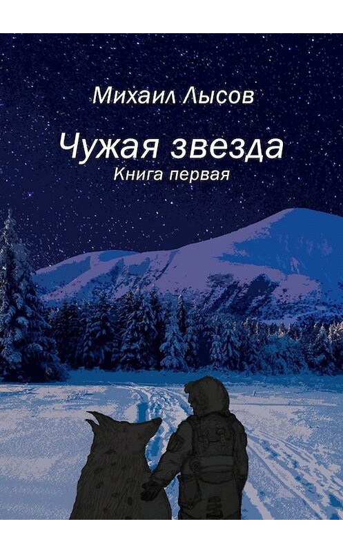 Обложка книги «Чужая звезда. Книга первая» автора Михаила Лысова. ISBN 9785449688453.