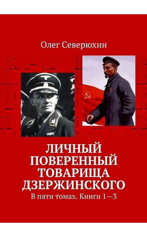 Обложка книги «Личный поверенный товарища Дзержинского. В пяти томах. Книги 1—3» автора Олега Северюхина. ISBN 9785447414665.