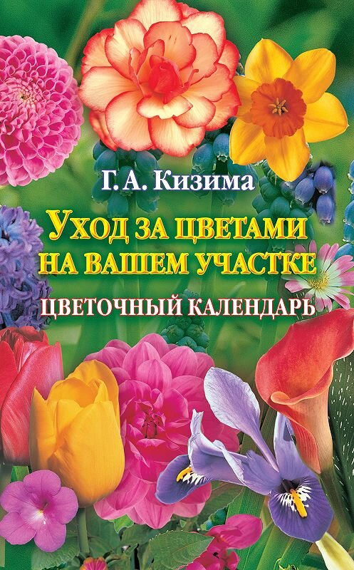 Обложка книги «Уход за цветами на вашем участке. Цветочный календарь» автора Галиной Кизимы.