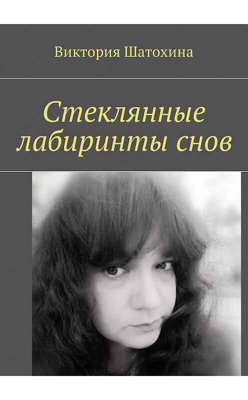 Обложка книги «Стеклянные лабиринты снов» автора Виктории Шатохины. ISBN 9785449044679.