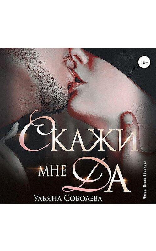Обложка аудиокниги «Скажи мне «да»» автора Ульяны Соболевы.