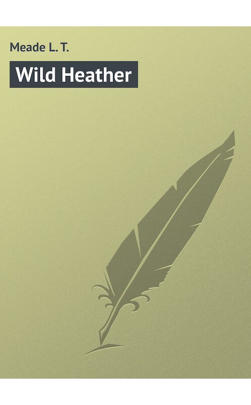 Обложка книги «Wild Heather» автора L. Meade.