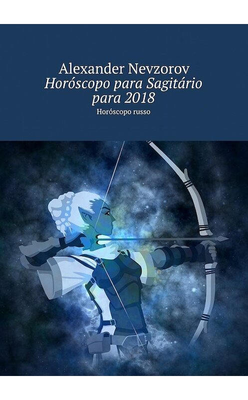 Обложка книги «Horóscopo para Sagitário para 2018. Horóscopo russo» автора Александра Невзорова. ISBN 9785448573897.