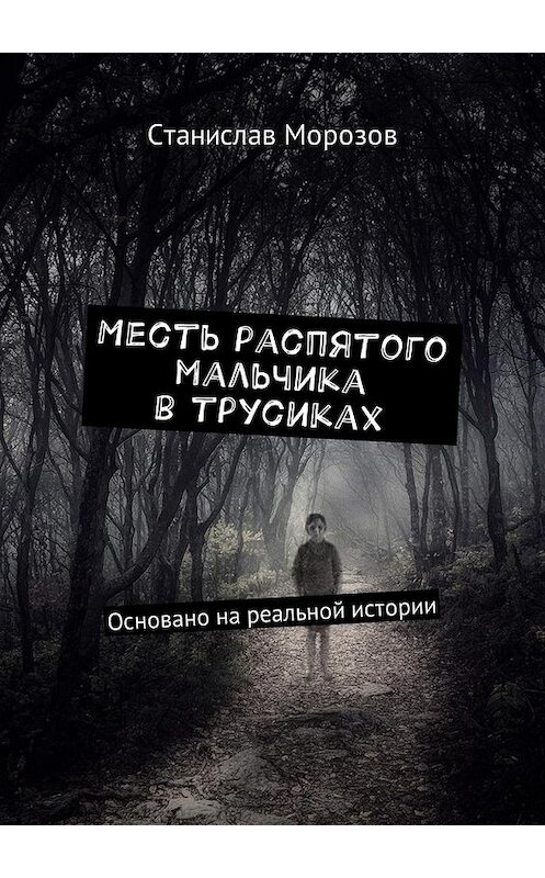 Обложка книги «Месть распятого мальчика в трусиках. Основано на реальной истории» автора Станислава Морозова. ISBN 9785449050304.
